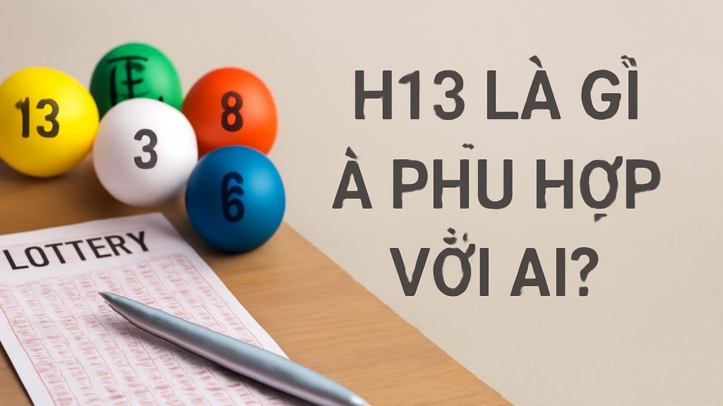 Minh họa: H13 là gì và phù hợp với ai?